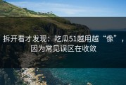 拆开看才发现：吃瓜51越用越“像”，因为常见误区在收敛