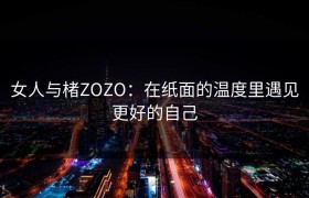 女人与楮ZOZO：在纸面的温度里遇见更好的自己