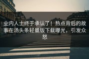 业内人士终于承认了！热点背后的故事在汤头条轻量版下载曝光，引发众怒