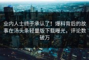 业内人士终于承认了！爆料背后的故事在汤头条轻量版下载曝光，评论数破万