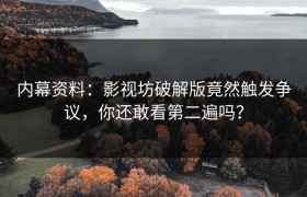 内幕资料：影视坊破解版竟然触发争议，你还敢看第二遍吗？
