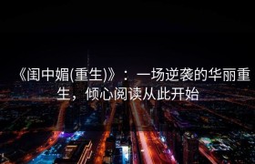 《闺中媚(重生)》：一场逆袭的华丽重生，倾心阅读从此开始