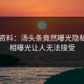 内幕资料：汤头条竟然曝光隐私，真相曝光让人无法接受