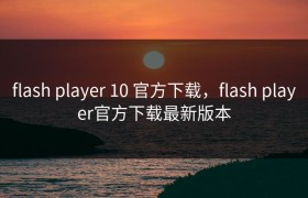 flash player 10 官方下载，flash player官方下载最新版本