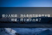 很少人知道：汤头条网页版竟然关联明星，终于被扒出来了