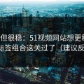 冷门但很稳：51视频网站想更稳定：先把标签组合这关过了（建议反复看）