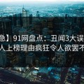 【紧急】91网盘点：丑闻3大误区，当事人上榜理由疯狂令人欲罢不能