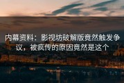 内幕资料：影视坊破解版竟然触发争议，被疯传的原因竟然是这个